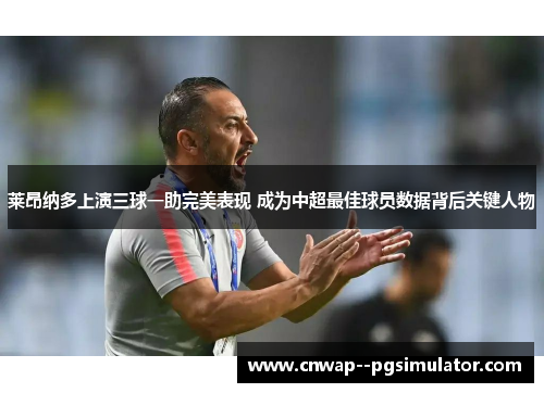 莱昂纳多上演三球一助完美表现 成为中超最佳球员数据背后关键人物