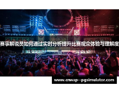 赛事解说员如何通过实时分析提升比赛观众体验与理解度 赛事解说员如何通过实时分析提升比赛观众体验与理解度