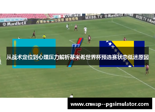从战术定位到心理压力解析基米希世界杯预选赛状态低迷原因