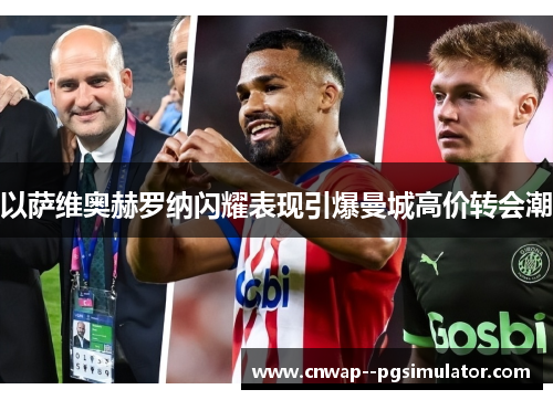 以萨维奥赫罗纳闪耀表现引爆曼城高价转会潮