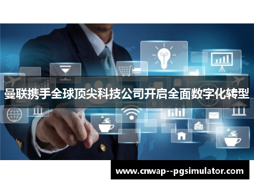 曼联携手全球顶尖科技公司开启全面数字化转型 曼联携手全球顶尖科技公司开启全面数字化转型