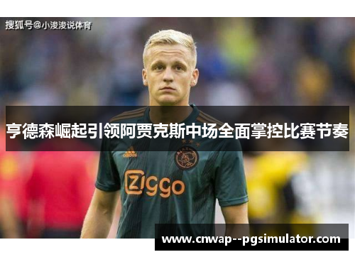 亨德森崛起引领阿贾克斯中场全面掌控比赛节奏