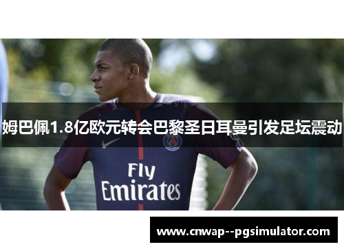 姆巴佩1.8亿欧元转会巴黎圣日耳曼引发足坛震动