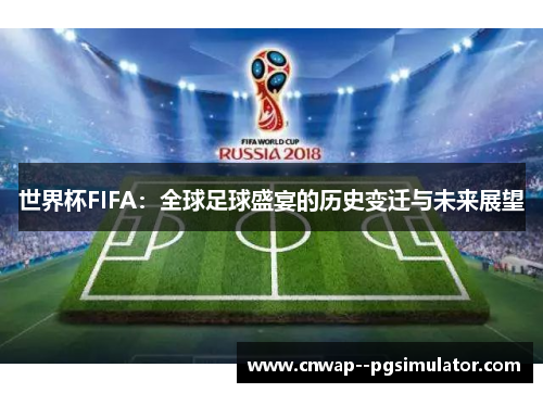 世界杯FIFA:全球足球盛宴的历史变迁与未来展望 世界杯FIFA:全球足球盛宴的历史变迁与未来展望
