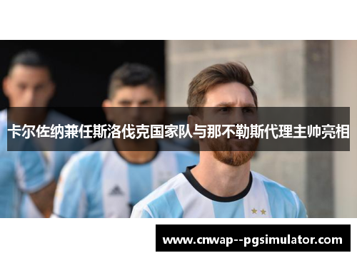 卡尔佐纳兼任斯洛伐克国家队与那不勒斯代理主帅亮相