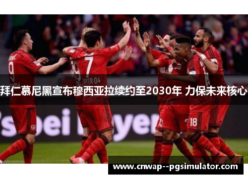 拜仁慕尼黑宣布穆西亚拉续约至2030年 力保未来核心 拜仁慕尼黑宣布穆西亚拉续约至2030年 力保未来核心