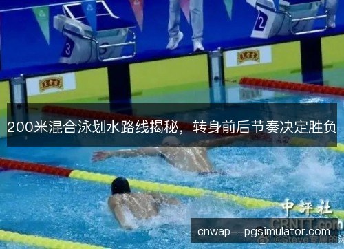 200米混合泳划水路线揭秘,转身前后节奏决定胜负 200米混合泳划水路线揭秘,转身前后节奏决定胜负