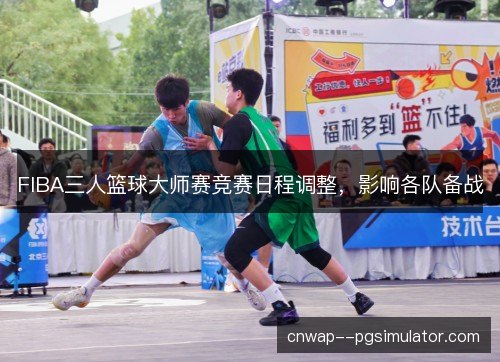 FIBA三人篮球大师赛竞赛日程调整，影响各队备战