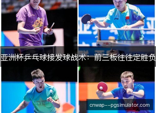 亚洲杯乒乓球接发球战术：前三板往往定胜负